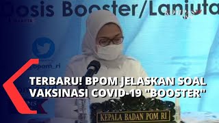 Kepala BPOM Ada Lima Jenis Vaksin yang Diizinkan untuk Vaksinasi Covid19 Booster [upl. by Newbold]