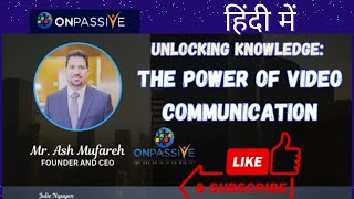 ONPASSIVE  MR ASH MUFAREH THE POWER OF VIDEO COMMUNICATION हिंदी में [upl. by Eeliah]