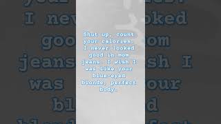 Shut up count your calories I never looked good in mom jeans I wish I was like your blueeyed [upl. by Enirok]