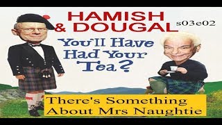 Youll Have Had Your Tea  The Doings of Hamish and Dougal s03e02 Theres Something About Mrs Naughti [upl. by Nikolaos954]