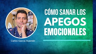 CÓMO SANAR EL APEGO EMOCIONAL  Carlos García Huamán [upl. by Ahsirk]