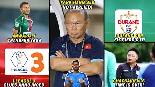 Park Hang Seo Not AppliedAnwar Ali vs MBSGILeague 3 ClubsDurand Cup FixturesISL Transfers [upl. by Ashton]