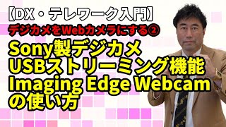 【DX・テレワーク入門】Sony製デジカメを簡単にWebカメラにする方法② USBストリーミング機能とImaging Edge Webcamの設定方法 [upl. by Leo155]