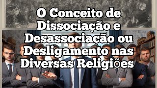 O Conceito de Dissociação desassociação e desligamento Nas Diversas Religiões  Vídeo 2871 [upl. by Arim314]