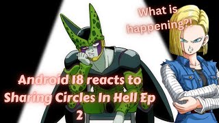 What is happening Android 18 Reacts To Sharing Circles In Hell Ep 2 [upl. by Enileoj94]