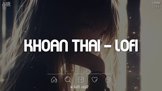 Khoan Thai Lofi  Nơi Nào Cho Con Tim Nguôi Ngoai Thôi Chông Gai Ngang Trái  Nhạc Chill TikTok 2024 [upl. by Longtin346]