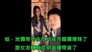 地攤哥擺攤找到女友了 現在不擺攤撩妹 要去昆明帶貨直播了 [upl. by Tobi689]