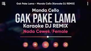 Karaoke Gak Pake Lama  Manda Cello Karaoke DJ Remix Nada CewekFemale [upl. by Gervais]