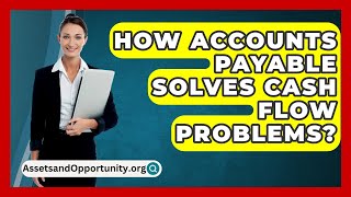 How Accounts Payable Solves Cash Flow Problems  AssetsandOpportunityorg [upl. by Attevaj]