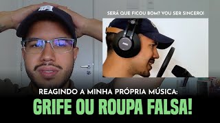 REAGINDO A MINHA PRÃ“PRIA MÃšSICA GRIFE OU ROUPA FALSA SERÃ QUE FICOU BOM [upl. by Latia670]