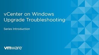 vCenter on Windows Upgrade Troubleshooting  Series Introduction [upl. by Tran]