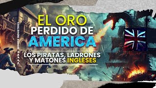 INGLESES Piratas ladrones matones y el ORO Perdido de América durante al Conquista Española [upl. by Naaitsirhc]