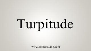 How To Say Turpitude [upl. by Plunkett]