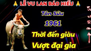 HÉ LỘ BÍ MẬT THỜI ĐIỂM VÀNG TRƯỚC LỄ VU LAN BÁO HIẾU  TÂN SỬU 1961 THỜI ĐẾN PHÁT TÀI GIÀU VƯỢT MẶT [upl. by Yared733]