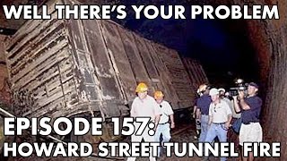 Well Theres Your Problem  Episode 157 Howard Street Tunnel Fire [upl. by Oecile]