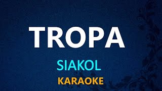 TROPA  SIAKOL KARAOKE VERSION [upl. by Ahsiener]