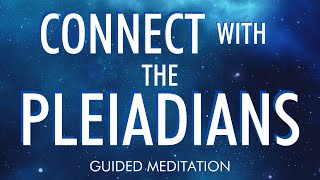 CONNECT WITH THE PLEIADIANS  Guided Meditation [upl. by Uase]