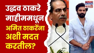 Amit Thackeray News  Mahim विधानसभेतून Uddhav Thackeray राजपुत्राला अशी मदत करतील [upl. by Xer]