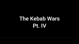 The Kebab Wars Pt IV [upl. by Morley300]