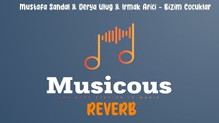 Mustafa Sandal amp Derya Ulug amp Eypio amp Irmak Arıcı  Bizim Çocuklar Reverb Lyrics [upl. by Eldnik]