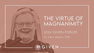 The Virtue of Magnanimity  Sr Clare Hunter FSE  GIVEN Forum [upl. by Nudd]