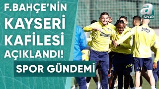 Fenerbahçenin Kayserispor Maçı Kamp Kadrosu Belli Oldu İşte Detaylar  A Spor  Spor Gündemi [upl. by Colpin]