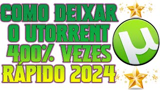 Como Deixar o UTORRENT 400 Vezes Rápido 2024 TODAS AS VERSÕES [upl. by Eelyrehc]