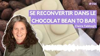 144  Claire Tabbagh  Se reconvertir dans le chocolat Bean to Bar [upl. by Vassili295]