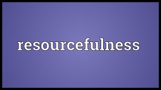 Resourcefulness Meaning [upl. by Haleemak]