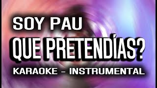 QUE PRETENDÍAS  SOY PAU KARAOKE  INSTRUMENTAL [upl. by Suzann]