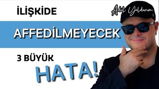 İLİŞKİLERDE AFFEDİLMEYECEK ÜÇ BÜYÜK HATAYI AÇIKLIYORUM [upl. by Bittencourt]