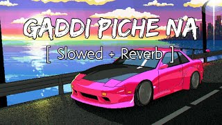 Gaddi piche na   Slowed  Reverb  Khan bhaini  Shipra Goyal  leke meri favourite car mundeya [upl. by Enovad]