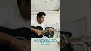 YE TUNE KYA KIYA  Part 2  Acoustic Cover [upl. by Ag]