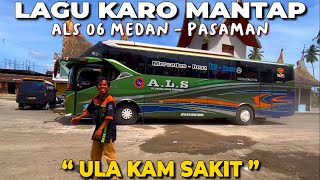 LAGU KARO COCOK UNTUK DI BUS quotULA KAM SAKITquot PERJALANAN ALS SI RAJA JALANAN MEDAN  PASAMAN [upl. by Aubyn115]