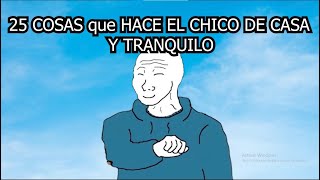 25 COSAS que HACE EL CHICO TRANQUILO Y DE CASA [upl. by Osmund]