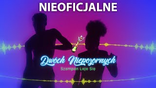 Dwóch Niepozornych  Szampan Leje Się WERSJA NIEOFICJALNA SNIPPET [upl. by Lubbi]