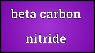 Beta carbon nitride Meaning [upl. by Mauer932]