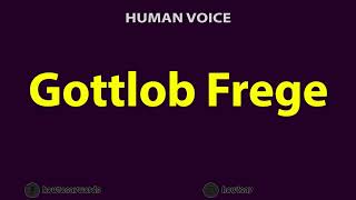 How to Pronounce Gottlob Frege [upl. by Akihsay]