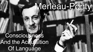 Consciousness and the Acquisition of Language MerleauPonty [upl. by Cheryl]