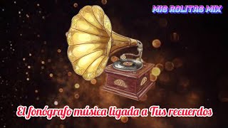 El fonógrafo música ligada a tus recuerdos mix canciones viejitas pero muy bonitas 💕misrolitasmix [upl. by Carrol]