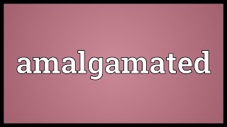 Amalgamated Meaning [upl. by Bethena]