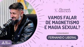 56  Vamos falar de Magnetismo e Magia Sexual com Fernando Liberal [upl. by Nohshan72]