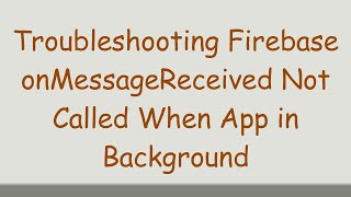 Troubleshooting Firebase onMessageReceived Not Called When App in Background [upl. by Yelrahc949]