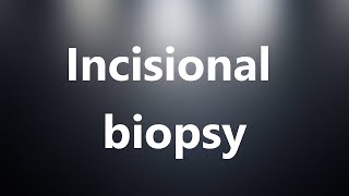 Incisional biopsy  Medical Definition and Pronunciation [upl. by Eelarak969]