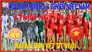 🛑LIVE CẬP NHẬT KQ NAM ĐỊNH vs TUYỂN VIỆT NAM 17h00 NGÀY 910 RAFAELSON HẾT TỊT NGÒI [upl. by Yaner]