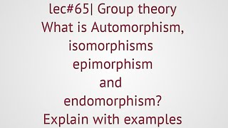 lec65 Automorphism isomorphismepimorphismendomorphism Explain with examples [upl. by Modla]