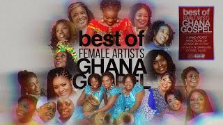 GHANA GOSPEL MIX  BEST OF FEMALE ARTISTS 2024 [upl. by Riegel620]