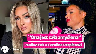 Paulina Fok OSTRO o Caroline Derpienski Jest cała ZMYŚLONA [upl. by Rases351]