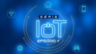 Série IoT  Episódio 01 Smart Homes e Smart Cities [upl. by Tebor]