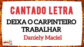 Deixa o Carpinteiro Trabalhar  cantado letra  Daniely Maciel [upl. by Rodolphe725]